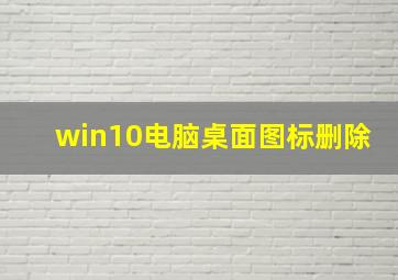 win10电脑桌面图标删除