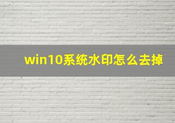 win10系统水印怎么去掉