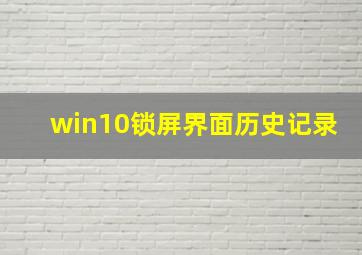 win10锁屏界面历史记录