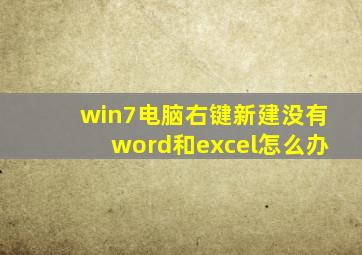 win7电脑右键新建没有word和excel怎么办