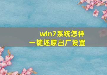 win7系统怎样一键还原出厂设置