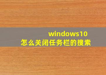 windows10怎么关闭任务栏的搜索