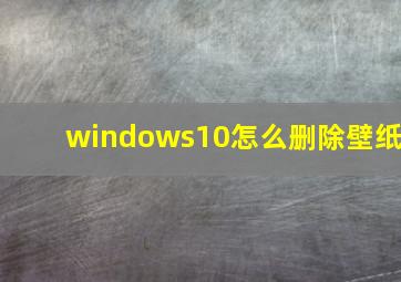 windows10怎么删除壁纸