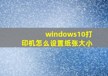 windows10打印机怎么设置纸张大小