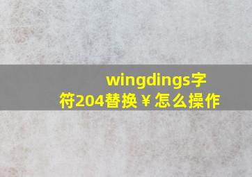 wingdings字符204替换￥怎么操作