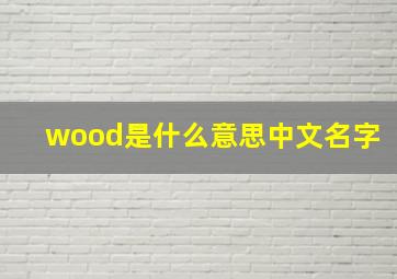 wood是什么意思中文名字