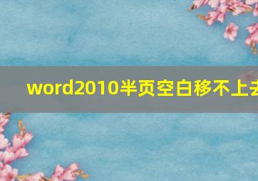 word2010半页空白移不上去