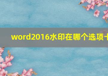 word2016水印在哪个选项卡