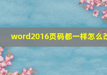 word2016页码都一样怎么改