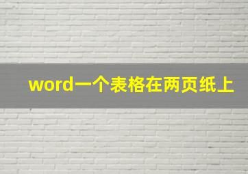 word一个表格在两页纸上