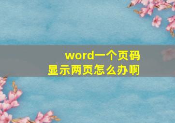 word一个页码显示两页怎么办啊