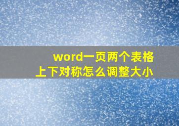 word一页两个表格上下对称怎么调整大小