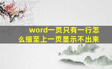 word一页只有一行怎么缩至上一页显示不出来