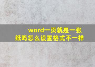 word一页就是一张纸吗怎么设置格式不一样