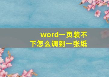 word一页装不下怎么调到一张纸