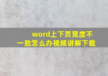 word上下页宽度不一致怎么办视频讲解下载