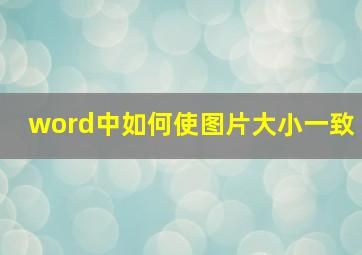 word中如何使图片大小一致