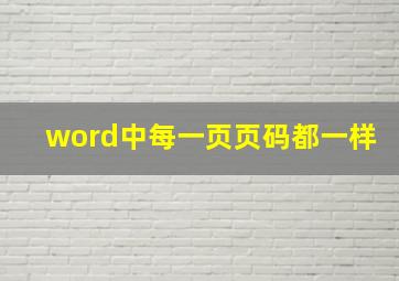 word中每一页页码都一样