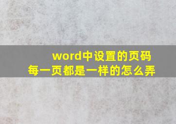 word中设置的页码每一页都是一样的怎么弄