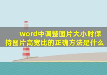 word中调整图片大小时保持图片高宽比的正确方法是什么