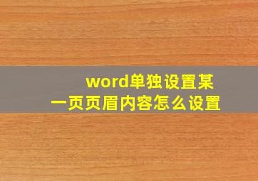 word单独设置某一页页眉内容怎么设置