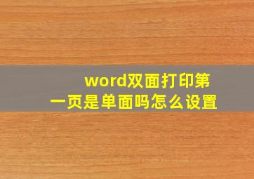 word双面打印第一页是单面吗怎么设置