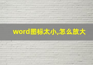 word图标太小,怎么放大