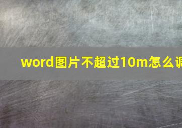 word图片不超过10m怎么调