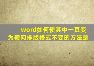 word如何使其中一页变为横向排版格式不变的方法是