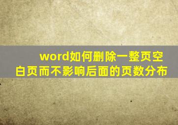 word如何删除一整页空白页而不影响后面的页数分布