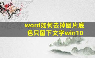 word如何去掉图片底色只留下文字win10