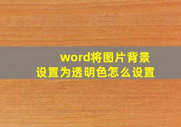 word将图片背景设置为透明色怎么设置