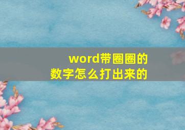 word带圈圈的数字怎么打出来的