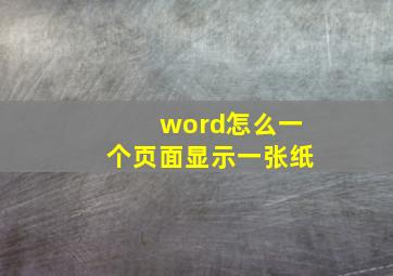 word怎么一个页面显示一张纸