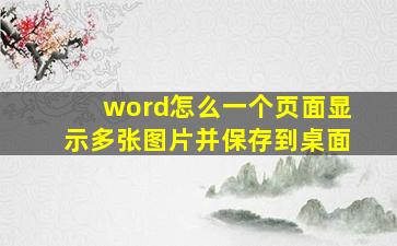 word怎么一个页面显示多张图片并保存到桌面