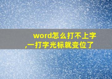 word怎么打不上字,一打字光标就变位了