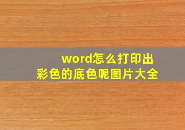 word怎么打印出彩色的底色呢图片大全