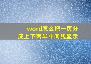 word怎么把一页分成上下两半中间线显示