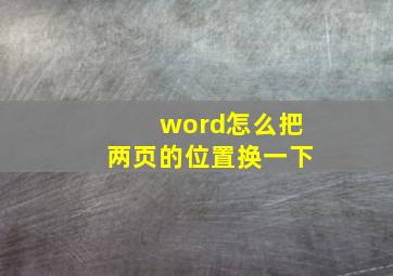 word怎么把两页的位置换一下