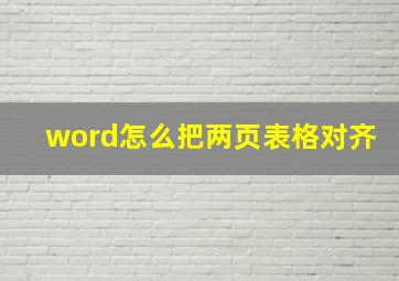 word怎么把两页表格对齐