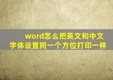 word怎么把英文和中文字体设置同一个方位打印一样