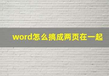 word怎么搞成两页在一起