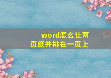 word怎么让两页纸并排在一页上