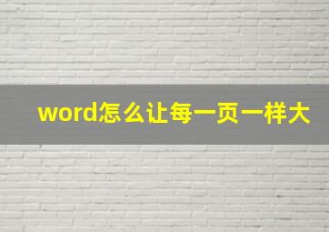 word怎么让每一页一样大