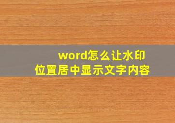 word怎么让水印位置居中显示文字内容