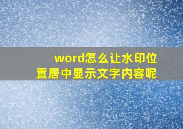 word怎么让水印位置居中显示文字内容呢