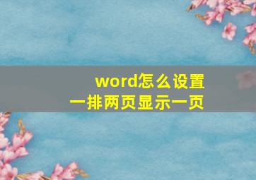 word怎么设置一排两页显示一页