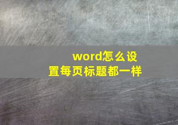 word怎么设置每页标题都一样