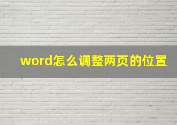 word怎么调整两页的位置