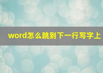 word怎么跳到下一行写字上